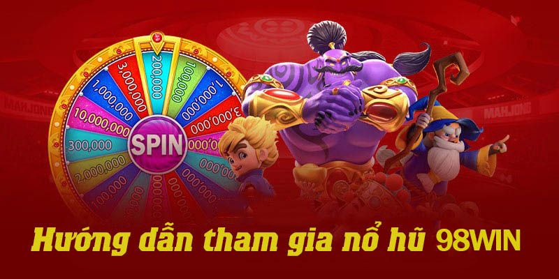 Chi tiết các bước tham gia cả cược nổ hũ tại nhà cái 98win